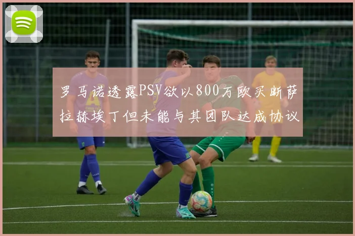 罗马诺透露PSV欲以800万欧买断萨拉赫埃丁但未能与其团队达成协议