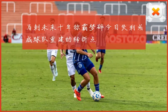 马刺未来十年称霸梦碎今日失利或成球队重建的转折点