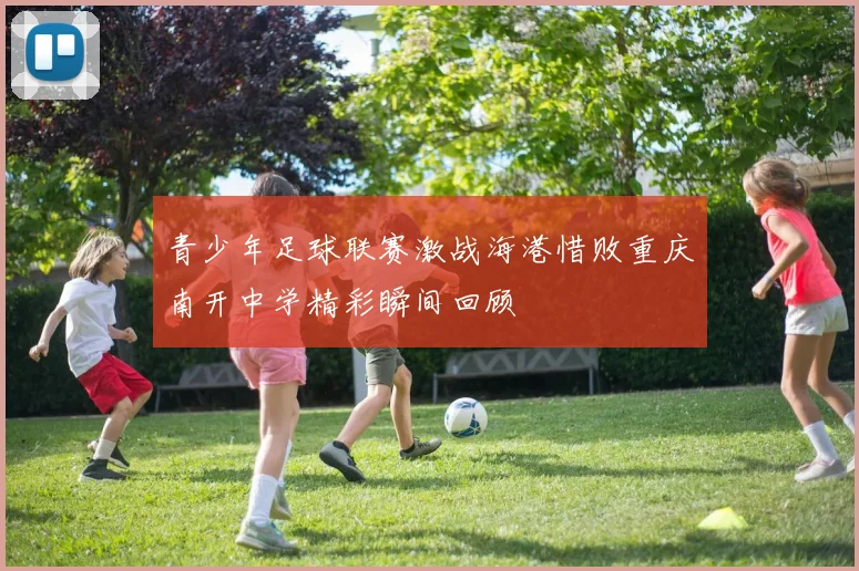 青少年足球联赛激战海港惜败重庆南开中学精彩瞬间回顾