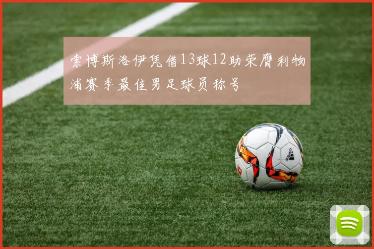 索博斯洛伊凭借13球12助荣膺利物浦赛季最佳男足球员称号